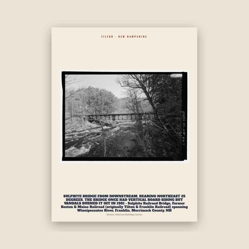 Tilton SULPHITE BRIDGE FROM DOWNSTREAM, BEARING 
NORTHEAST 25 DEGREES.  THE BRIDGE ONCE HAD VERTICAL BOARD SIDING BUT VANDALS BURNED IT OFF IN 1981 - Sulphite Railroad Bridge, Former Boston & Maine Railroad (originally Tilton & Franklin Railroad) spanning Winnipesautee River, Franklin, Merrimack County, NH Archive Print
